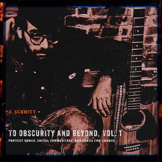 To Obscurity and Beyond, Vol. 1 (protest songs, social commentary, and songs for change)