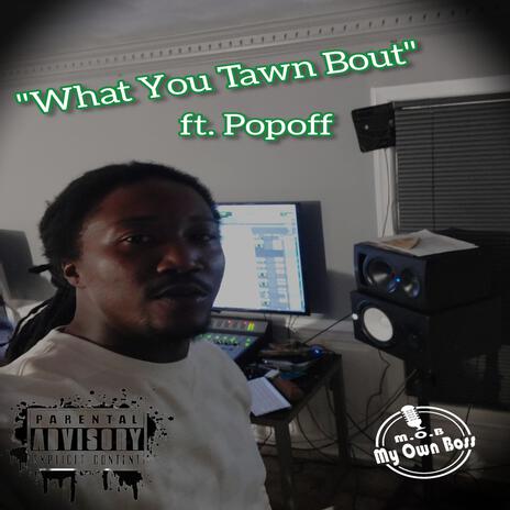 What You Tawn Bout ft. Popoff | Boomplay Music