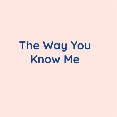 The Way You Know Me | Boomplay Music