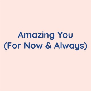 Amazing You (For Now & Always)