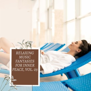 Relaxing Music Fantasies for Inner Peace, Vol. 03