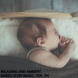 Relaxing and Ambient Babies Sleep Music, Vol. 04