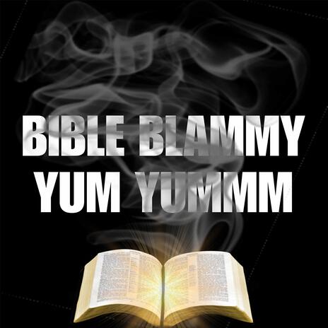 BIBLE BLAMMY YUM YUMMM!!! ft. Loj Honor | Boomplay Music