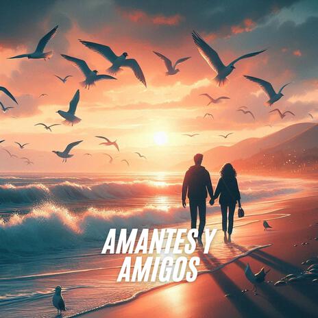 Amantes y Amigos | Boomplay Music