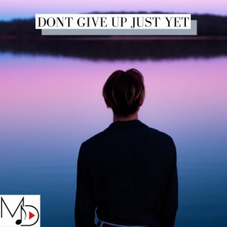 Dont Give Up Just Yet