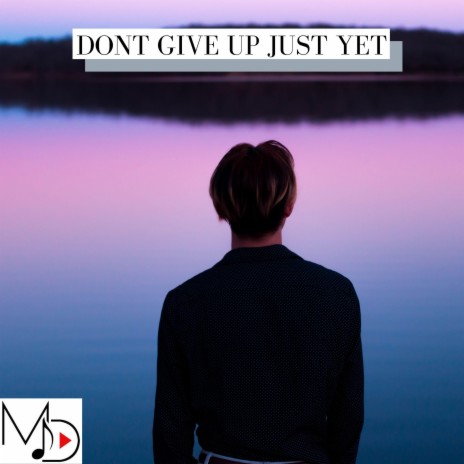 Dont Give Up Just Yet | Boomplay Music