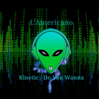 Kinetic / Do you Wanna