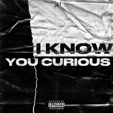 I KNOW YOU CURIOUS | Boomplay Music