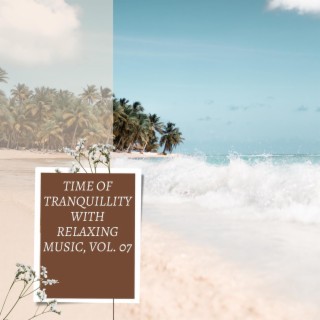 Time of Tranquillity with Relaxing Music, Vol. 07