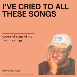 i've cried to all these songs