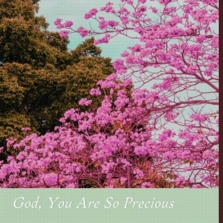 God, You Are So Precious