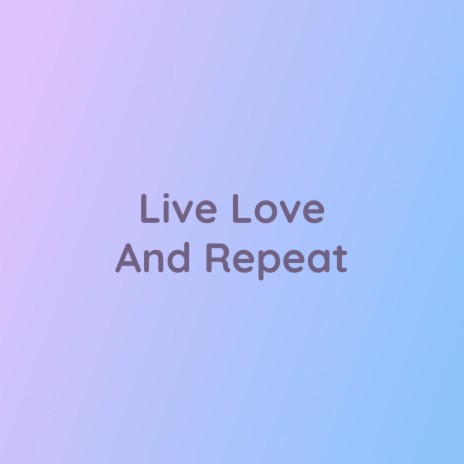 Live Love And Repeat (Live) | Boomplay Music