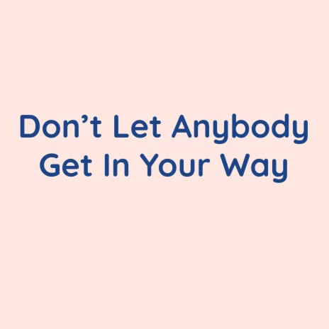 Don't Let Anybody Get In Your Way | Boomplay Music