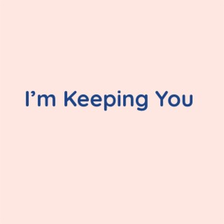 I'm Keeping You