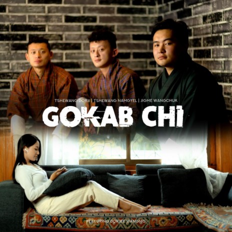 Gokab Chi_Tshewang Dorji, Jigme Lodhen Wangchuk & Tshewang Namgyel | Boomplay Music