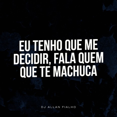 Eu Tenho Que Me Decidir, Fala Quem Que Te Machuca | Boomplay Music