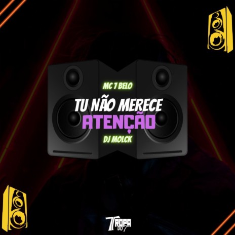 Tu Não Merece Atenção ft. dj molck | Boomplay Music