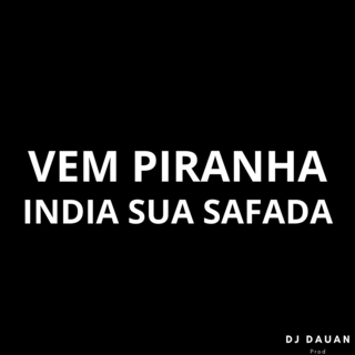 VEM PIRANHA vs ÍNDIA SUA SAFADA