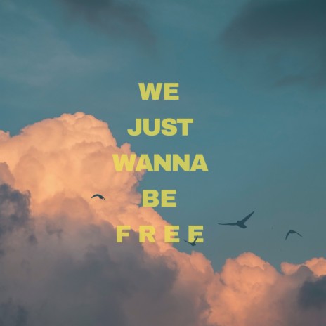 We Just Wanna Be Free | Boomplay Music