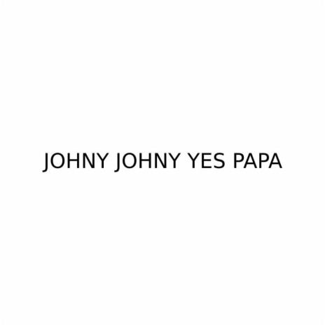 Johny John Yes Papa