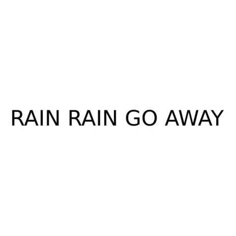 RAIN RAIN GO AWAY | Boomplay Music