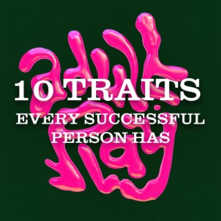 Ten Traits Every Successful Person Has