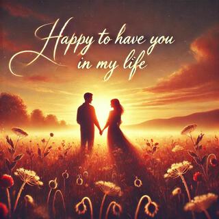 Happy to have you in my life lyrics | Boomplay Music