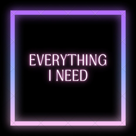 Everything I Need | Boomplay Music