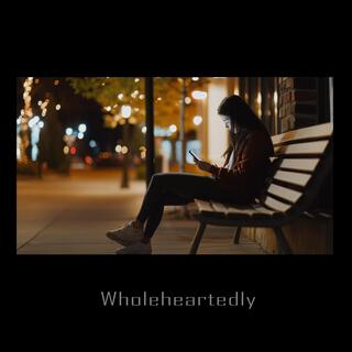 Wholeheartedly