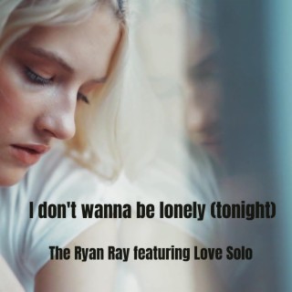 I don't wanna be lonely (tonight)