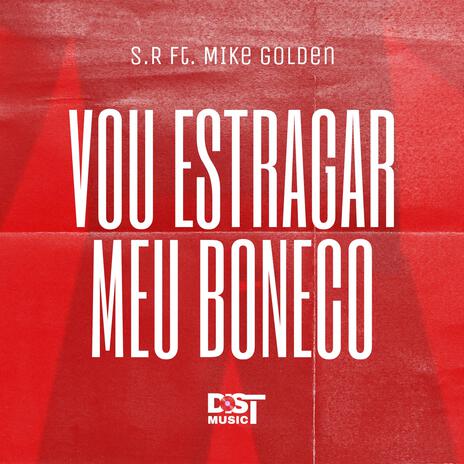 VOU ESTRAGAR MEU BONECO ft. S.R & Mike Golden | Boomplay Music