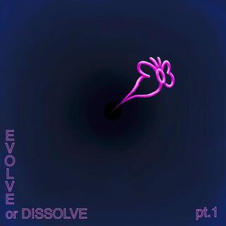 EVOLVE or DISSOLVE Pt. 1