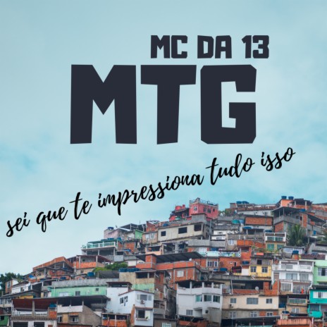 MTG SEI QUE TE IMPRESSIONA TUDO ISSO ft. Kauhan Peres & MC DA 13 | Boomplay Music