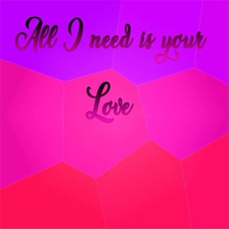 All I need is your love | Boomplay Music
