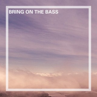 BRING ON THE BASS