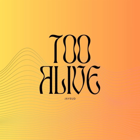 Too Alive | Boomplay Music