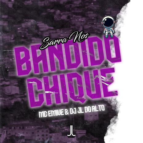 SARRA NOS BANDIDO CHIQUE ft. MC EMIVE | Boomplay Music