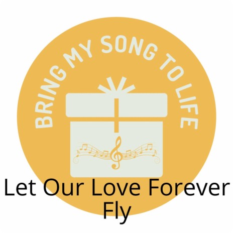 Let Our Love Forever Fly | Boomplay Music