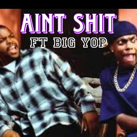 Aint shit ft. Big yop | Boomplay Music