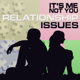 Relationship Issues: It's Me Not You