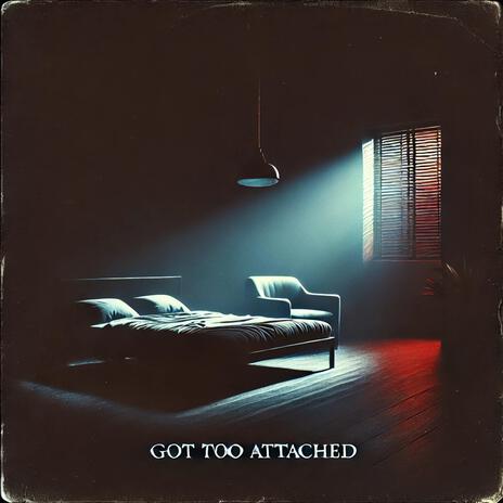 Got Too Attached | Boomplay Music