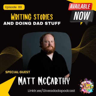 Writing Stories And Doing Dad Stuff (Guest: Matt McCarthy)