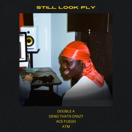 Still Look Fly ft. Deng Thats Crazy, Ace FUEGO & ATM | Boomplay Music