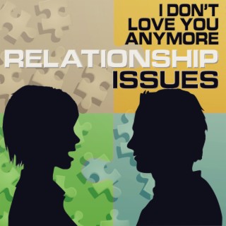 Relationship Issues: I Don't Love You Anymore