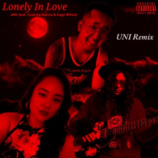 Lonely In Love (UNI Remix) ft. Czarina Garcia, Cage Wilson & UNI lyrics | Boomplay Music