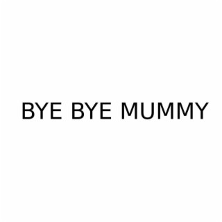 Bye Bye Mummy