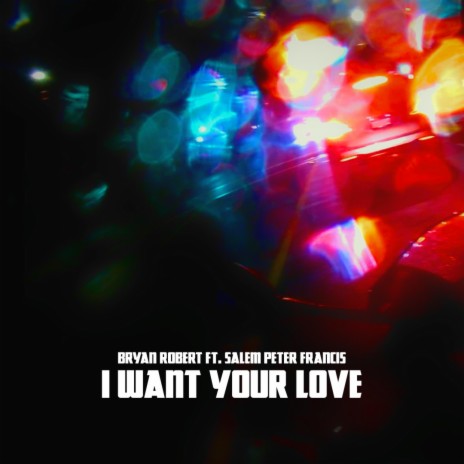 I Want Your Love ft. Salem Peter Francis | Boomplay Music