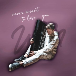 never meant to lose you lyrics | Boomplay Music