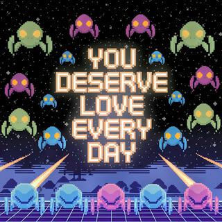 You Deserve Love Every Day