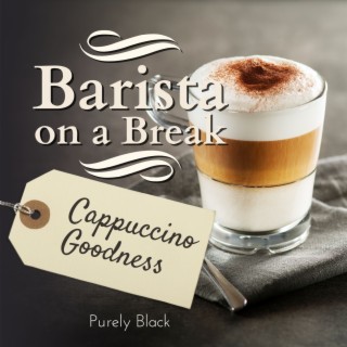 Barista on a Break - Cappuccino Goodness